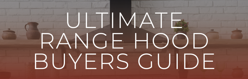 Range Hood Buyers Guide, Kitchen Vent & Exhaust